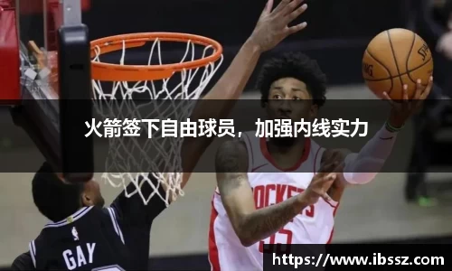 火箭签下自由球员,加强内线实力
